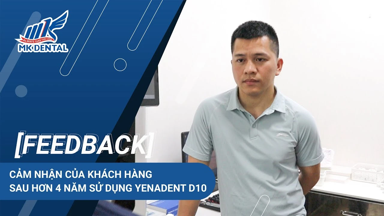 [FEEDBACK] Cảm nhận của Khách hàng sau hơn 4 năm sử dụng Yenadent D10